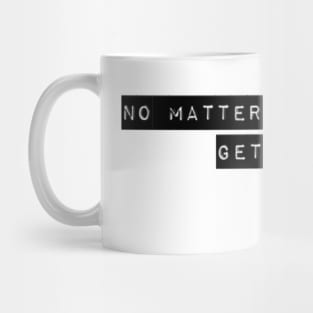 NO MATTER HOW YOU FEEL. GET UP. DRESS UP. NEVER GIVE UP. Mug